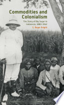 Commodities and colonialism : the story of Big Sugar in Indonesia, 1880-1942 / G. Roger Knight.