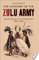 The anatomy of the Zulu army : from Shaka to Cetshwayo, 1818-1879 /