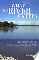 What the river carries : encounters with the Mississippi, Missouri, and Platte /