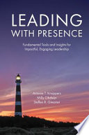 Leading with presence : fundamental tools and insights for growing impactful, engaging leadership /
