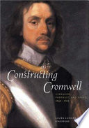 Constructing Cromwell : ceremony, portrait, and print, 1645-1661 / Laura Lunger Knoppers.