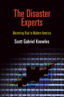 The disaster experts : mastering risk in modern America / Scott Gabriel Knowles.