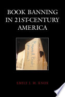 Book banning in 21st-century America / Emily J.M. Knox.