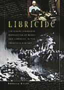 Libricide : the regime-sponsored destruction of books and libraries in the twentieth century /