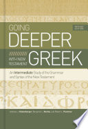 Going deeper with New Testament Greek : an intermediate study of the grammar and syntax of the New Testament /