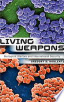 Living weapons : biological warfare and international security / Gregory D. Koblentz.