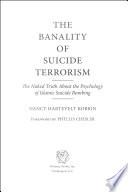The banality of suicide terrorism : the naked truth about the psychology of Islamic suicide bombing /