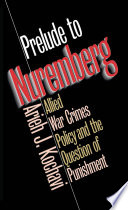 Prelude to Nuremberg : Allied war crimes policy and the question of punishment / Arieh J. Kochavi.
