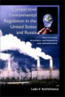 Comparative environmental regulation in the United States and Russia : institutions, flexible instruments, and governance /