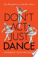 Don't act, just dance : the metapolitics of cold war culture /