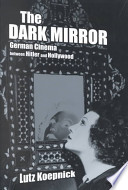 The dark mirror : German cinema between Hitler and Hollywood / Lutz Koepnick.