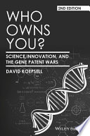 Who owns you? : science, innovation, and the gene patent wars / David Koepsell ; foreword, Kevin E. Noonan.