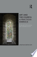 Art and the church : a fractious embrace : ecclesiastical encounters with contemporary art /