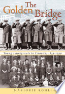 The golden bridge : young immigrants to Canada, 1833-1939 / Marjorie Kohli ; foreword by J.A. David Lorente.