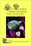 Neo-Victorian tropes of trauma : the politics of bearing after-witness to nineteenth-century suffering /