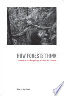 How forests think : toward an anthropology beyond the human / Eduardo Kohn.