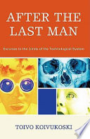 After the last man : excurses to the limits of the technological system / Toivo Koivukoski.