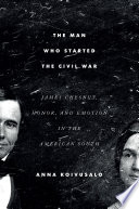 The man who started the Civil War : James Chesnut, honor, and emotion in the American South / Anna Koivusalo.