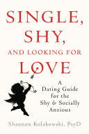 Single, shy, and looking for love : a dating guide for the shy and socially anxious /