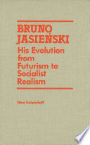 Bruno Jasieński : his evolution from futurism to socialist realism /
