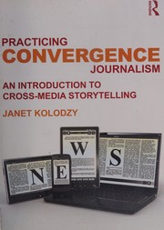 Practicing convergence journalism an introduction to cross-media storytelling / Janet Kolodzy.