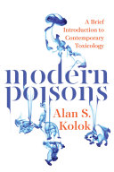 Modern poisons : a brief introduction to contemporary toxicology / by Alan S. Kolok.