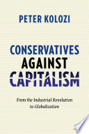 Conservatives against capitalism : from the Industrial Revolution to globalization /