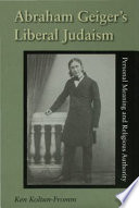 Abraham Geiger's liberal Judaism : personal meaning and religious authority /