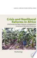 Crisis and neoliberal reforms in Africa : civil society and agro-industry in anglophone Cameroon's plantation economy /