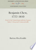 Benjamin Chew, 1722-1810 : Head of the Pennsylvania Judiciary System Under Colony and Commonwealth / Burton Alva Konkle
