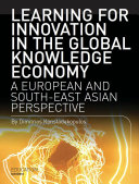 Learning for innovation in the global knowledge economy : a European and south-east Asian perspective /
