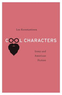Cool characters : irony and American fiction / Lee Konstantinou.