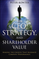 The CEO, strategy, and shareholder value making the choices that maximize company performance / Peter Kontes.