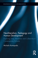 Neoliberalism, pedagogy and human development exploring time, mediation and collectivity in contemporary schools / Michalis Kontopodis.