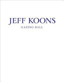 Jeff Koons : Gazing Ball / editor, Louise Sørensen.