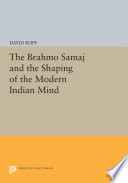 The Brahmo Samaj and the shaping of the modern Indian mind /