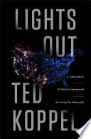 Lights out : a cyberattack, a nation unprepared, surviving the aftermath / Ted Koppel.