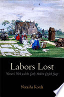 Labors lost women's work and the early modern English stage / Natasha Korda.