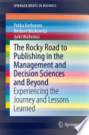 The rocky road to publishing in the management and decision sciences and beyond : experiencing the journey and lessons learned / Pekka Korhonen, Herbert Moskowitz, Jyrki Wallenius.