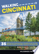 Walking Cincinnati : 35 walking tours exploring historic neighborhoods, stunning riverfront quarters, and hidden treasures in the Queen City / by Danny Korman and Katie Meyer ; photos by Ken Stigler.