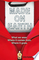 Made on Earth : what we wear, where it comes from, where it goes /