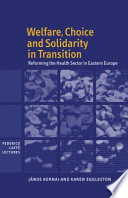 Welfare, choice, and solidarity in transition : reforming the health section in Eastern Europe / János Kornai and Karen Eggleston.