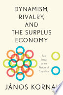 Dynamism, rivalry, and the surplus economy : two essays on the nature of capitalism / Janos Kornai.