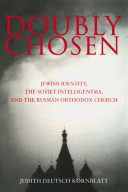 Doubly chosen : Jewish identity, the Soviet intelligentsia, and the Russian Orthodox Church /