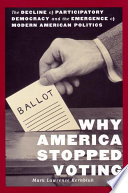 Why America stopped voting : the decline of participatory democracy and the emergence of modern American politics / Mark Lawrence Kornbluh.