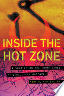 Inside the hot zone : a soldier in the trenches defending against biological weapons / Mark G. Kortepeter, MD, MPH, Colonel, U.S. Army (Ret.).