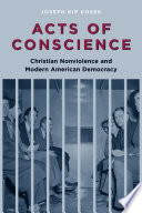 Acts of conscience : Christian nonviolence and modern American democracy /