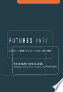 Futures past : on the semantics of historical time / Reinhart Koselleck ; translated and with an introduction by Keith Tribe.