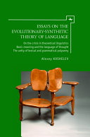Essays on the evolutionary-synthetic theory of language : on the crisis in theoretical linguistics basic meaning and the language of thought the unity of lexical and grammatical polysemy /