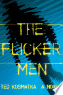 The flicker men : a novel / Ted Kosmatka.